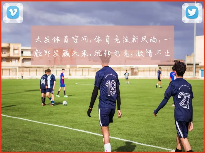 大发体育官网,体育竞技新风尚,一触即发赢未来,玩转电竞,激情不止,一网打尽